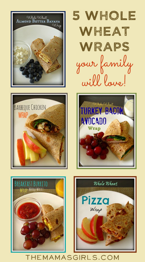 5 Whole Wheat Wraps your family will LOVE
