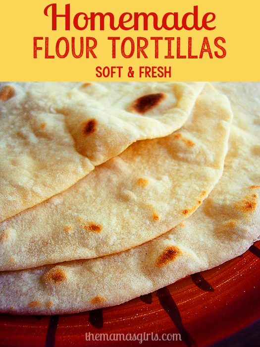 homemade flour tortillas - soft and fresh